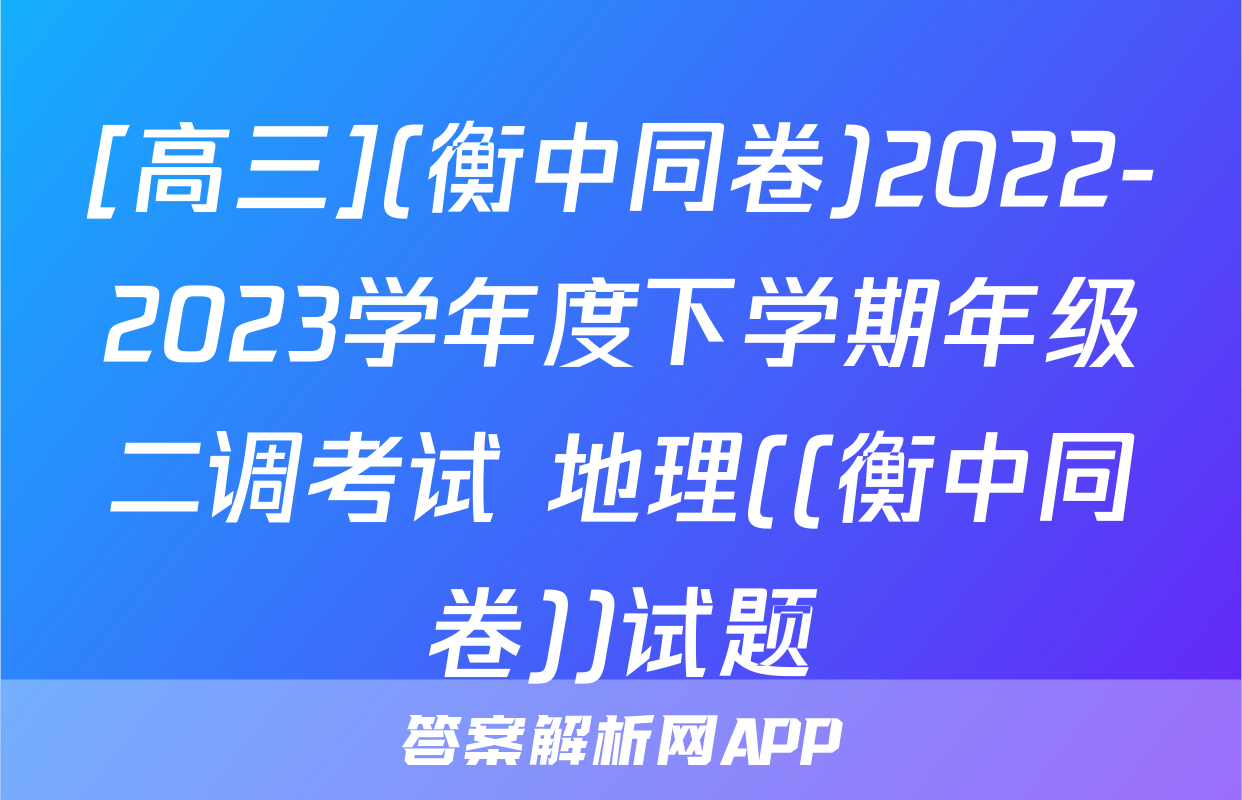[高三](衡中同卷)2022-2023学年度下学期年级二调考试 地理((衡中同卷))试题