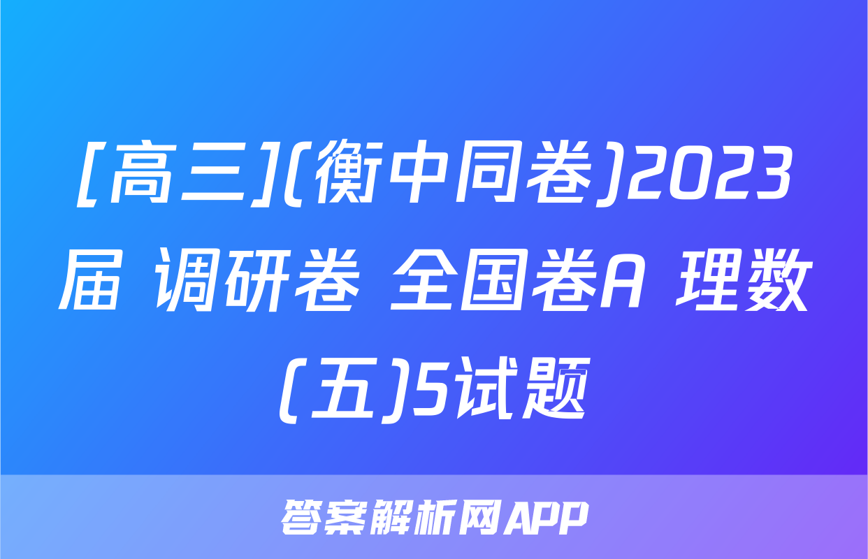 [高三](衡中同卷)2023届 调研卷 全国卷A 理数(五)5试题