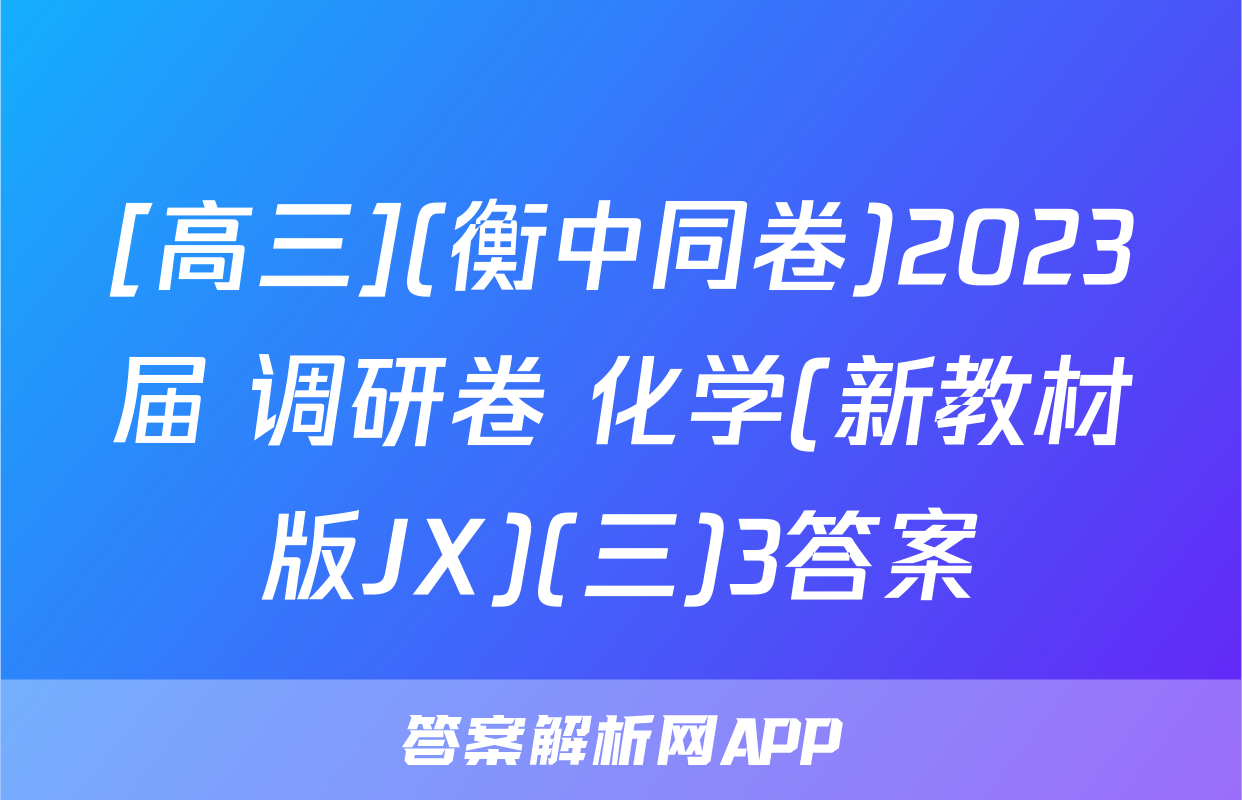 [高三](衡中同卷)2023届 调研卷 化学(新教材版JX)(三)3答案