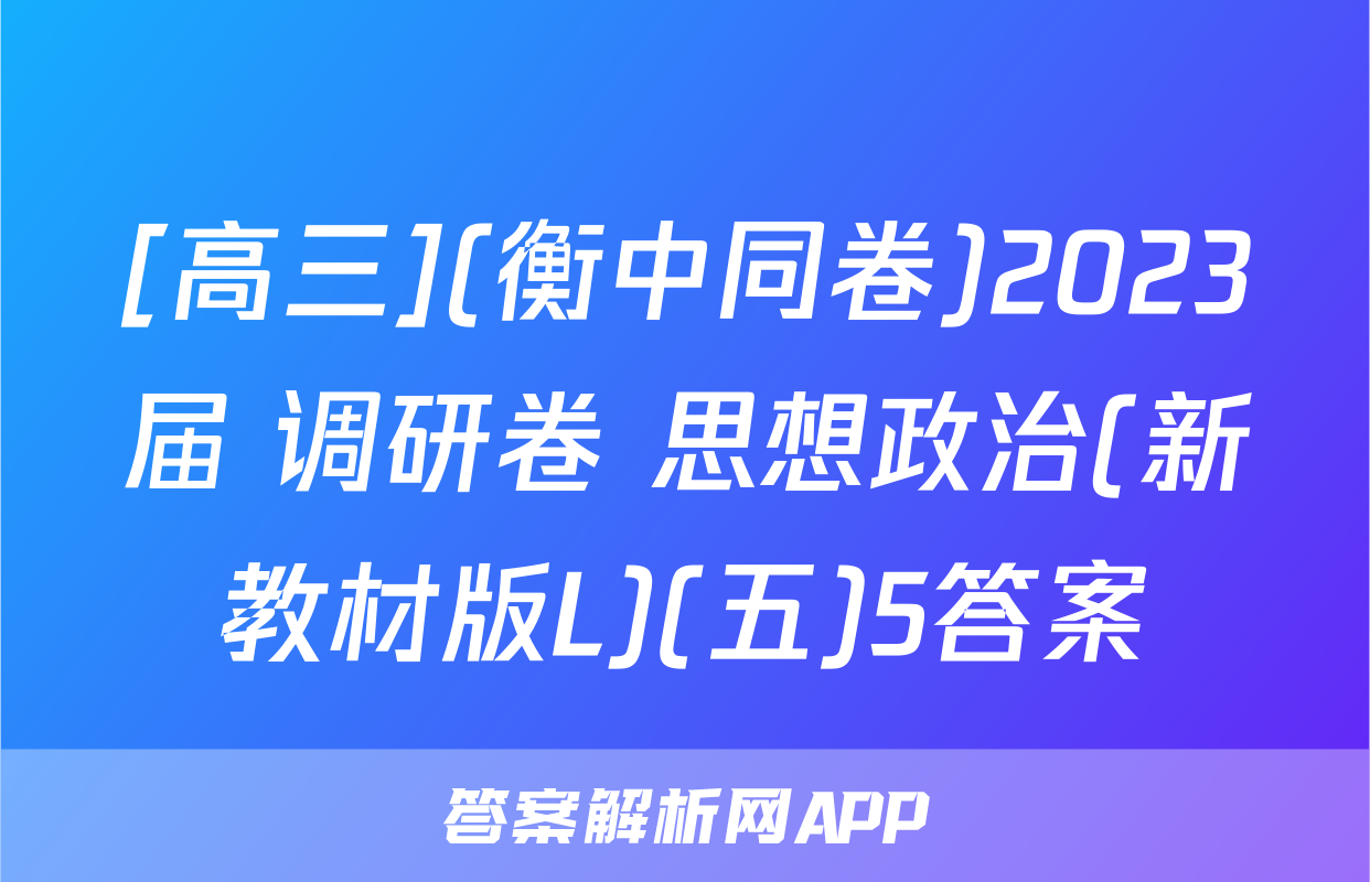 [高三](衡中同卷)2023届 调研卷 思想政治(新教材版L)(五)5答案