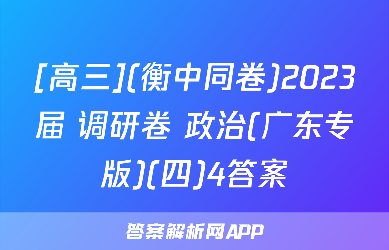 [高三](衡中同卷)2023届 调研卷 政治(广东专版)(四)4答案