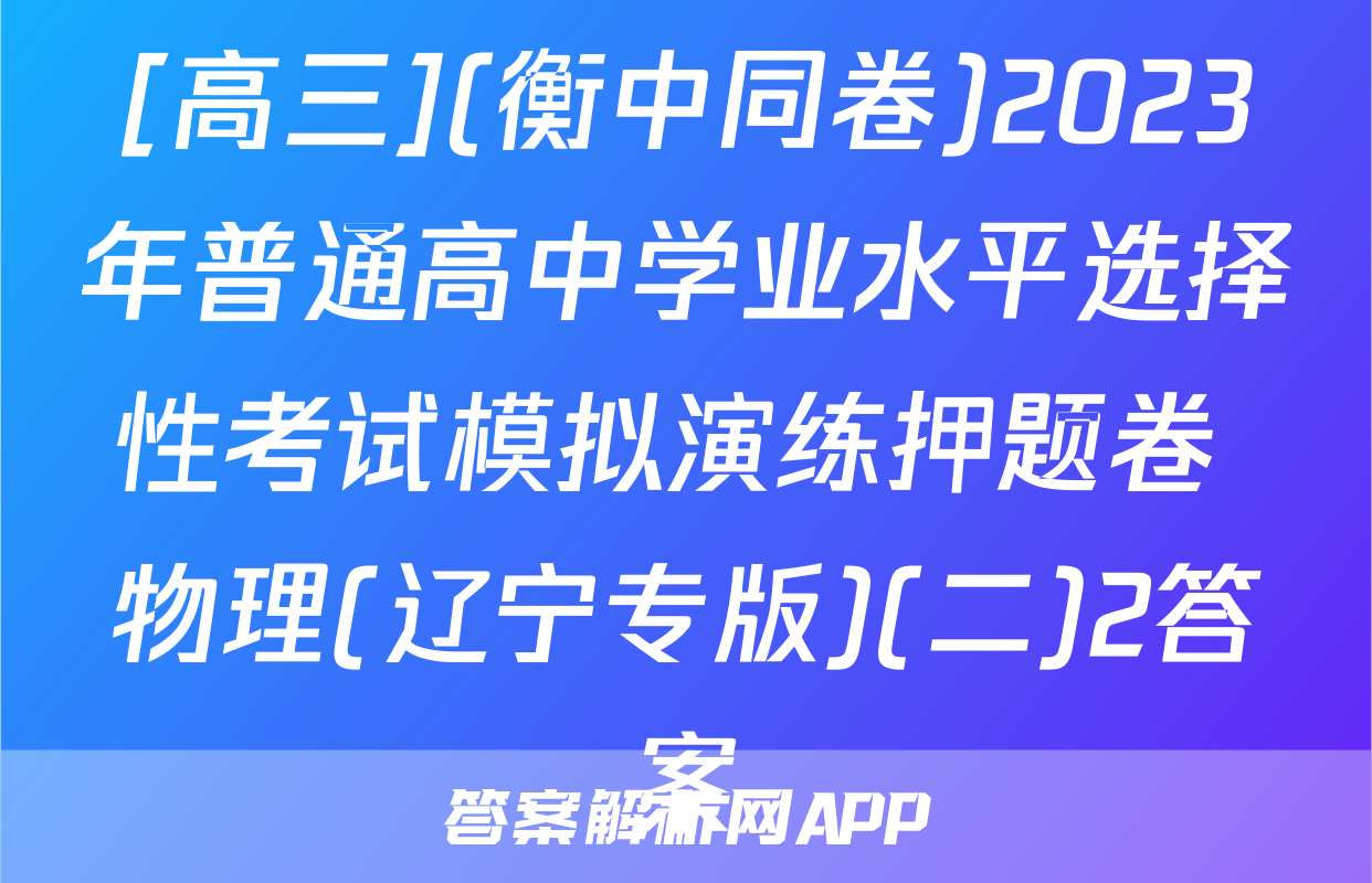 [高三](衡中同卷)2023年普通高中学业水平选择性考试模拟演练押题卷 物理(辽宁专版)(二)2答案