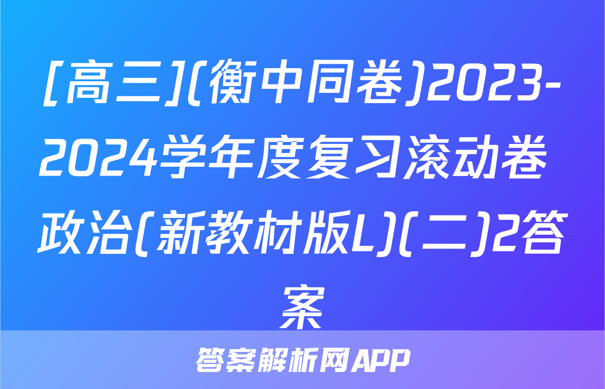 [高三](衡中同卷)2023-2024学年度复习滚动卷 政治(新教材版L)(二)2答案