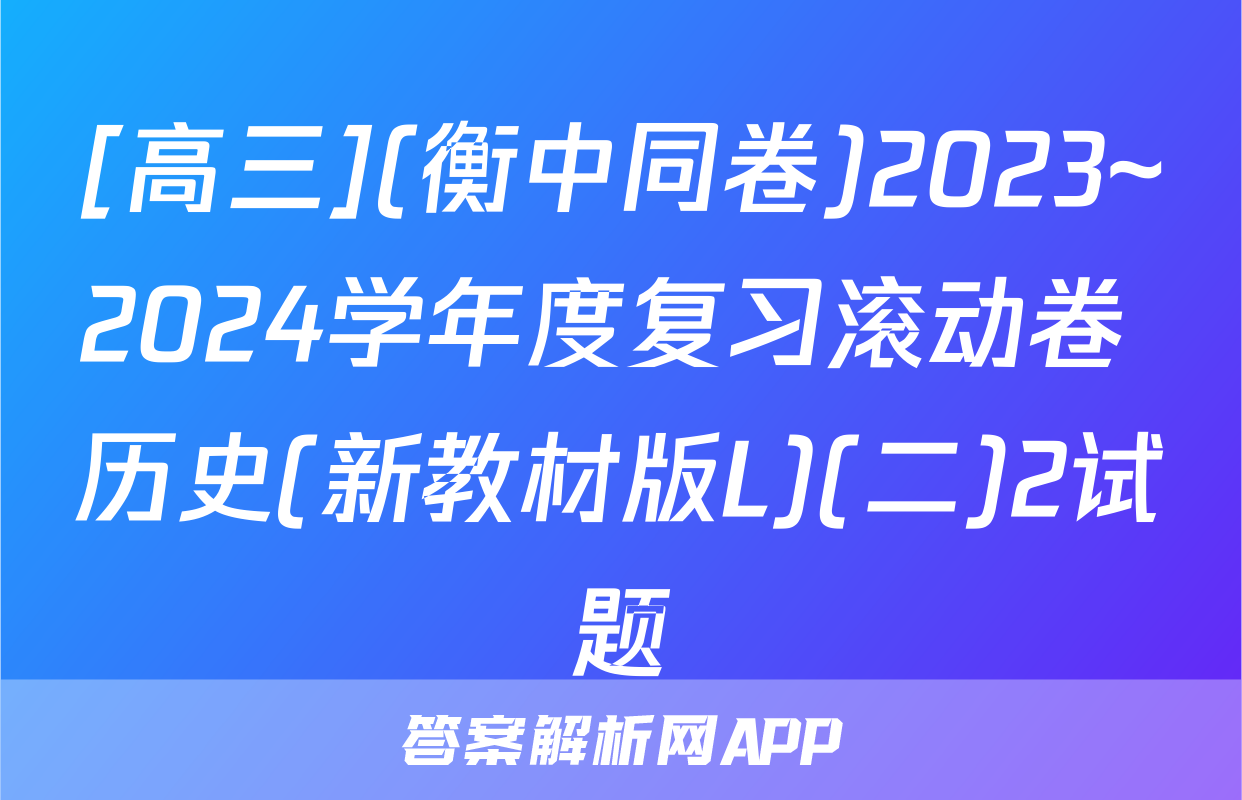[高三](衡中同卷)2023~2024学年度复习滚动卷 历史(新教材版L)(二)2试题