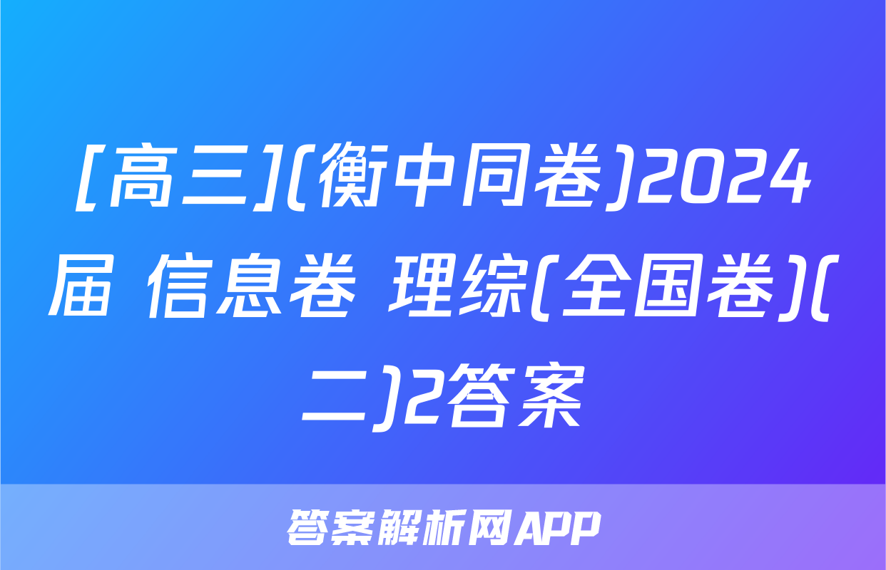 [高三](衡中同卷)2024届 信息卷 理综(全国卷)(二)2答案
