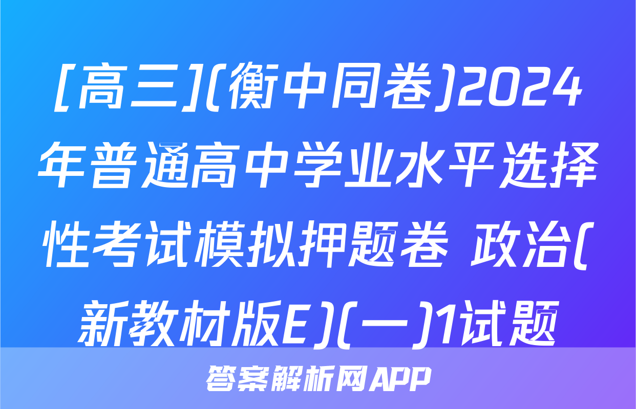 [高三](衡中同卷)2024年普通高中学业水平选择性考试模拟押题卷 政治(新教材版E)(一)1试题