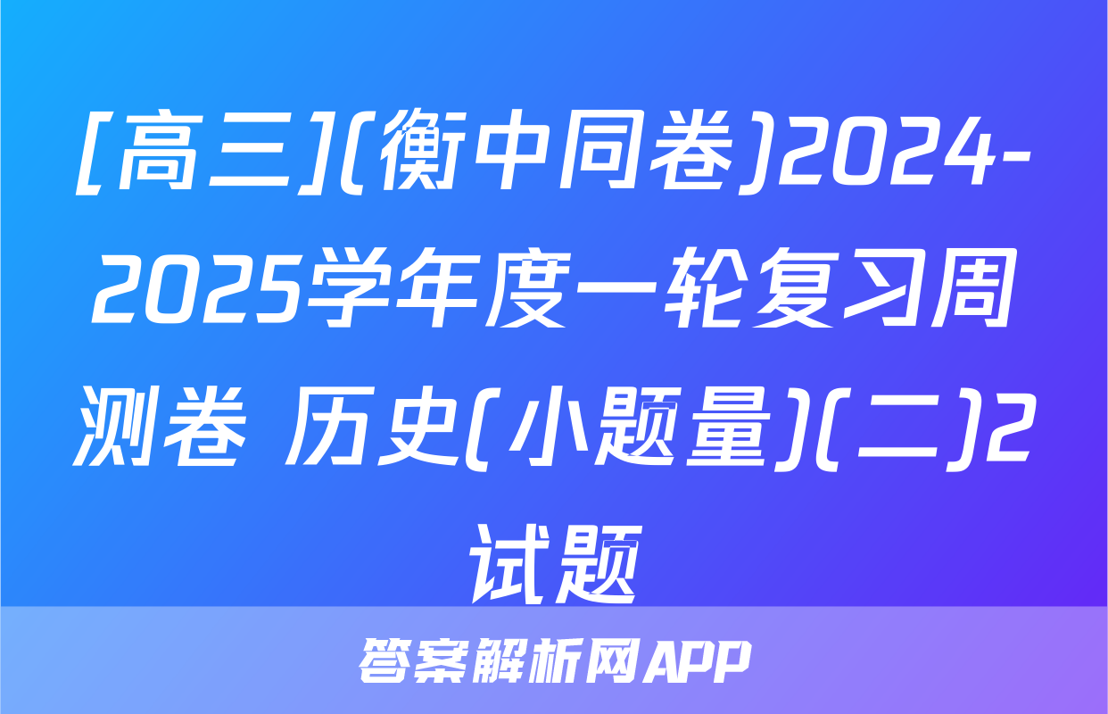[高三](衡中同卷)2024-2025学年度一轮复习周测卷 历史(小题量)(二)2试题