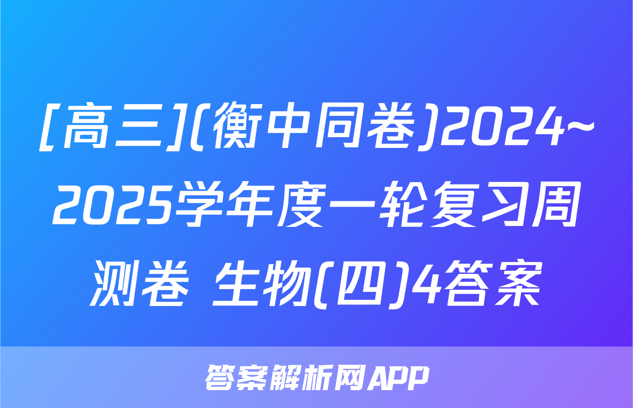 [高三](衡中同卷)2024~2025学年度一轮复习周测卷 生物(四)4答案