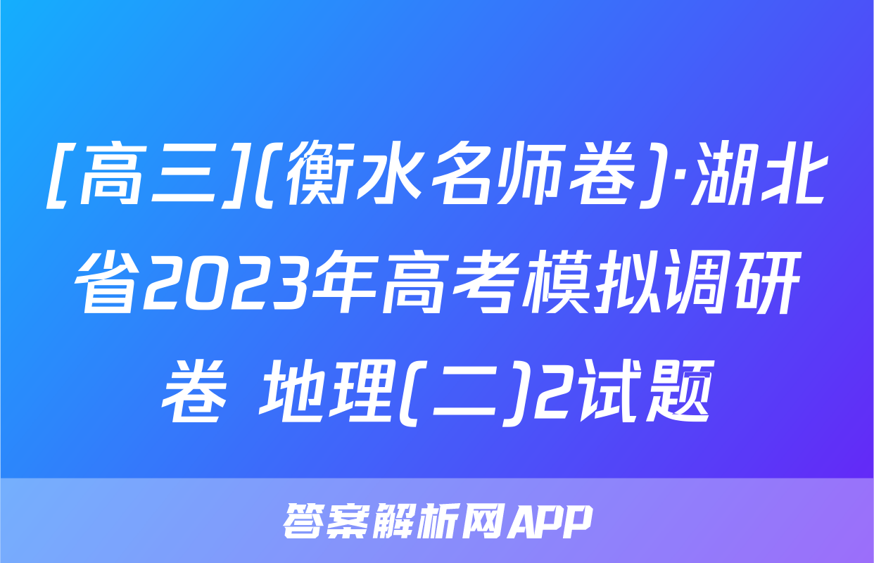 [高三](衡水名师卷)·湖北省2023年高考模拟调研卷 地理(二)2试题