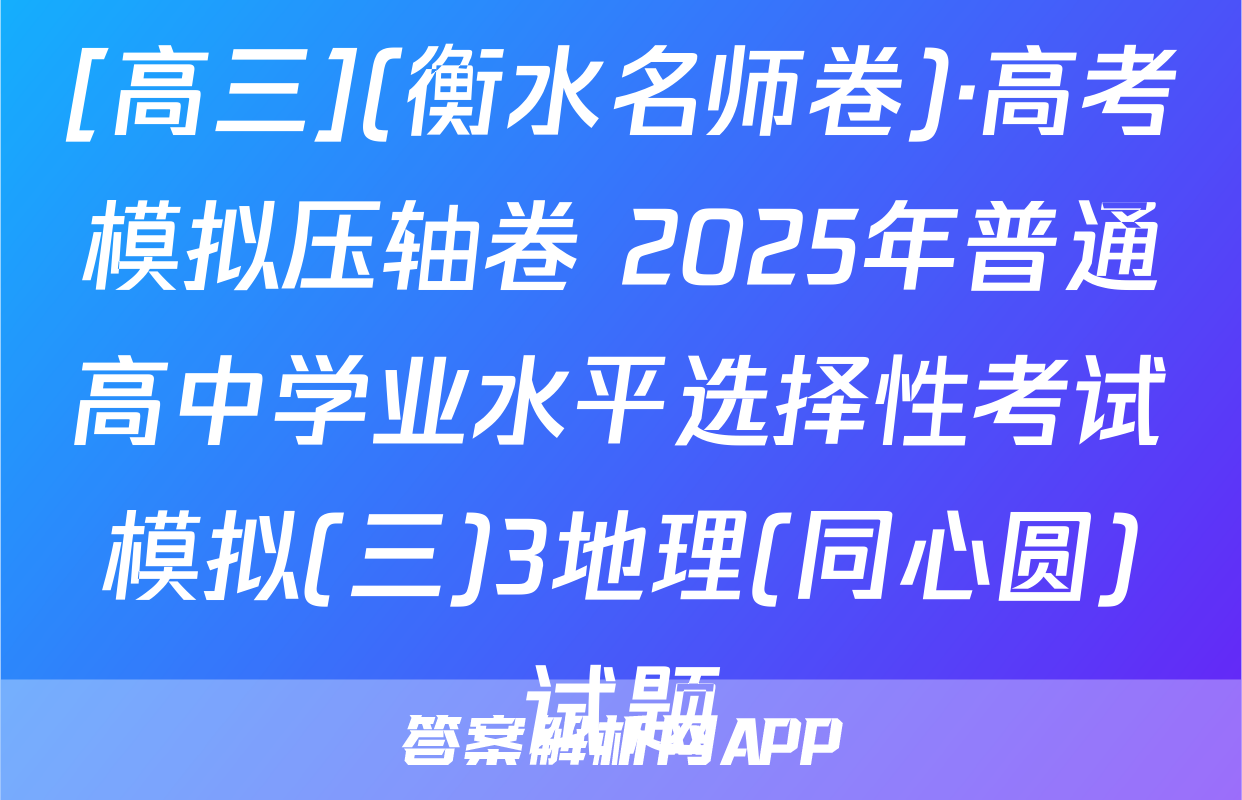 [高三](衡水名师卷)·高考模拟压轴卷 2025年普通高中学业水平选择性考试模拟(三)3地理(同心圆)试题