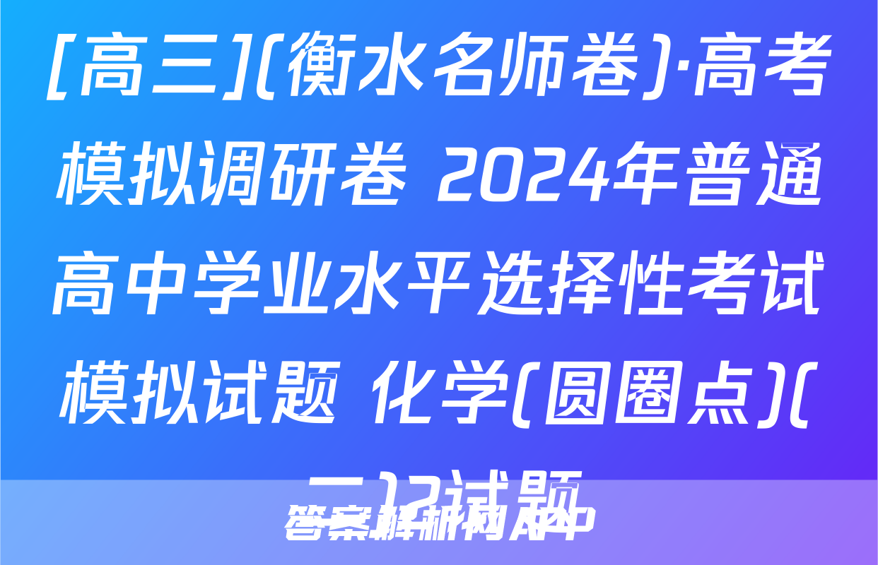[高三](衡水名师卷)·高考模拟调研卷 2024年普通高中学业水平选择性考试模拟试题 化学(圆圈点)(二)2试题