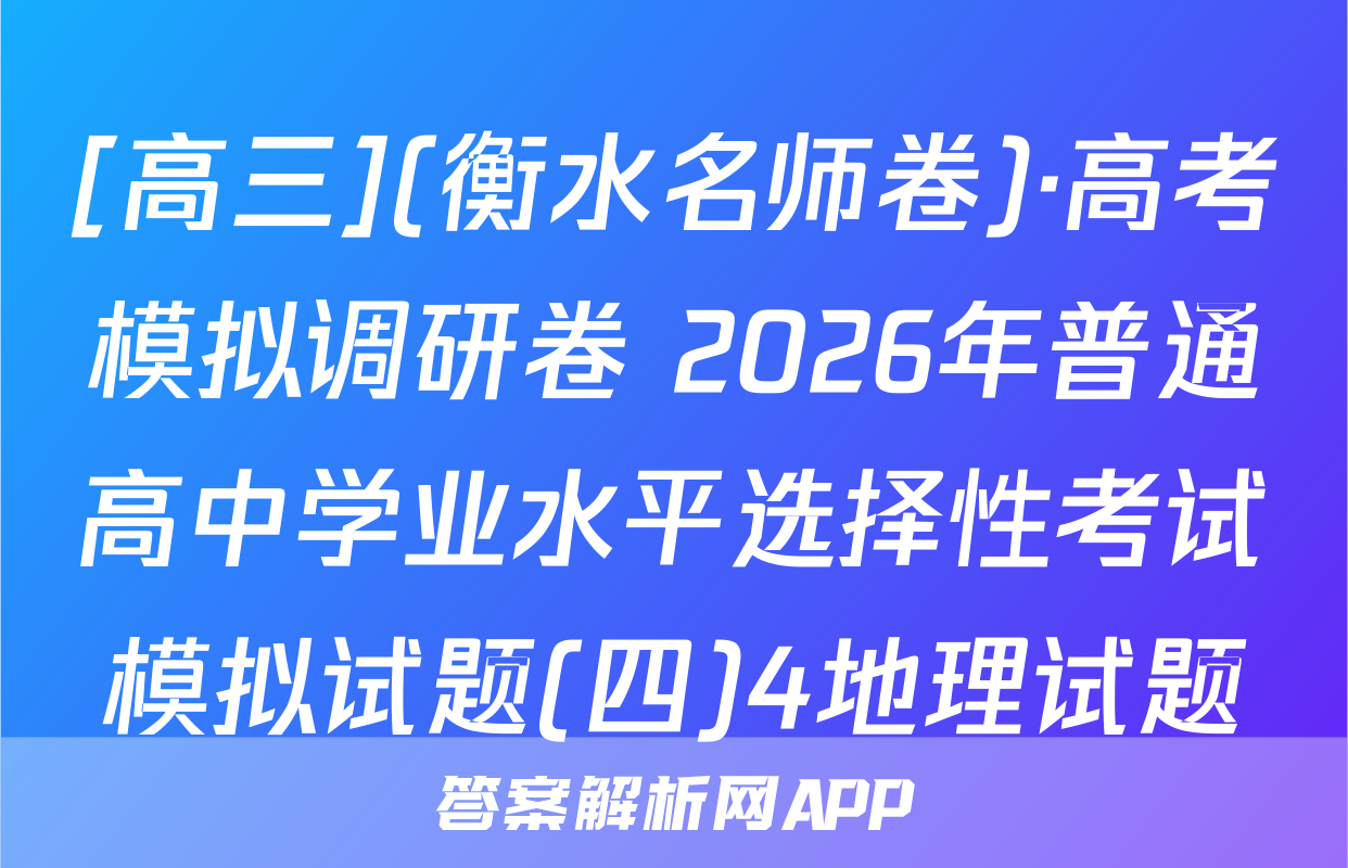[高三](衡水名师卷)·高考模拟调研卷 2026年普通高中学业水平选择性考试模拟试题(四)4地理试题