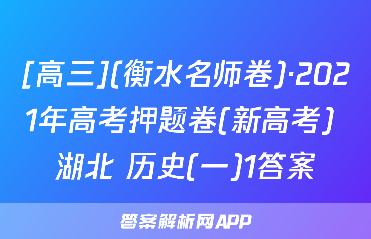 [高三](衡水名师卷)·2021年高考押题卷(新高考) 湖北 历史(一)1答案