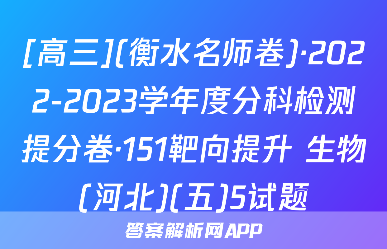 [高三](衡水名师卷)·2022-2023学年度分科检测提分卷·151靶向提升 生物(河北)(五)5试题