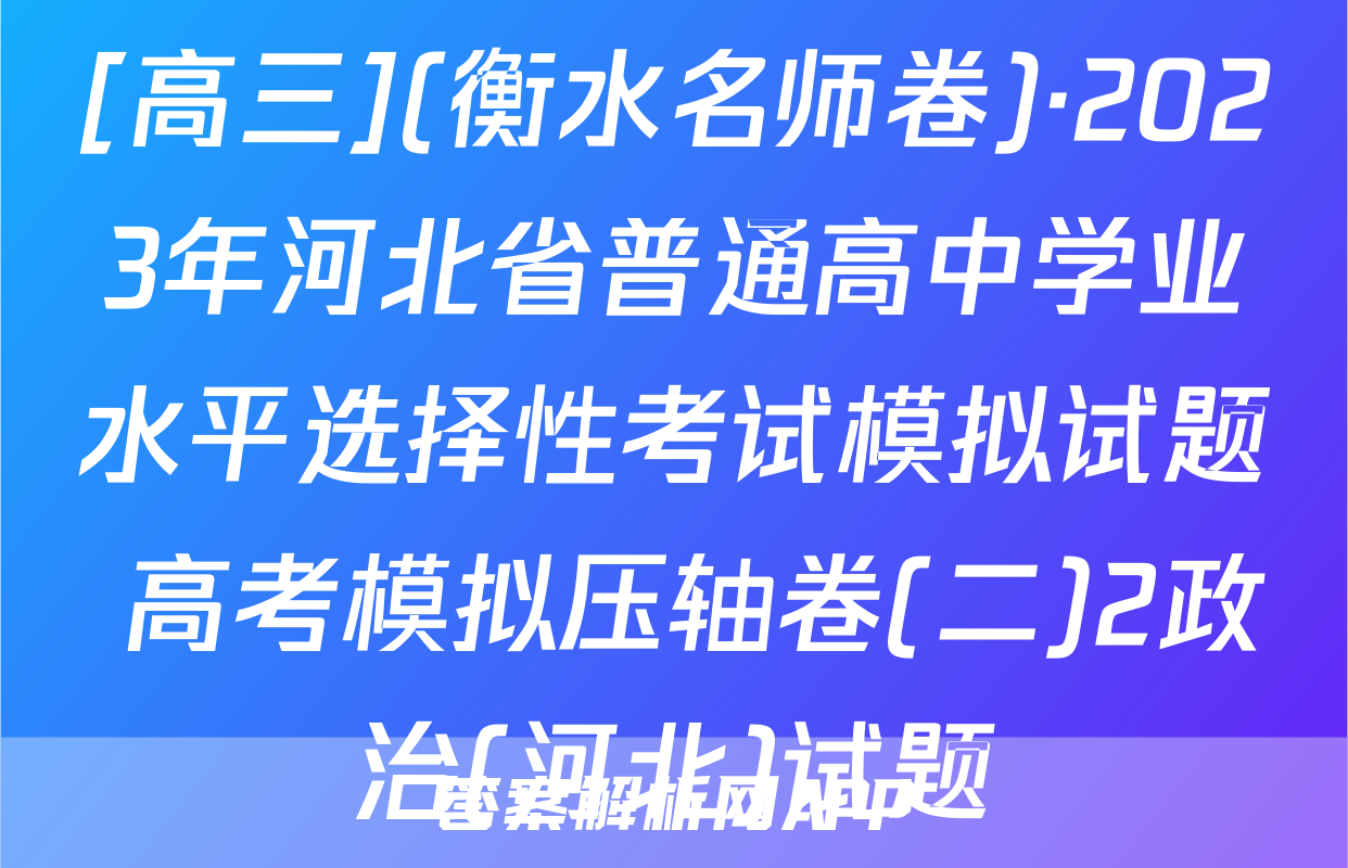 [高三](衡水名师卷)·2023年河北省普通高中学业水平选择性考试模拟试题 高考模拟压轴卷(二)2政治(河北)试题