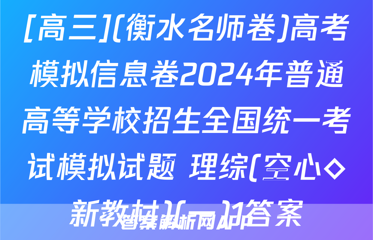 [高三](衡水名师卷)高考模拟信息卷2024年普通高等学校招生全国统一考试模拟试题 理综(空心◇新教材)(一)1答案