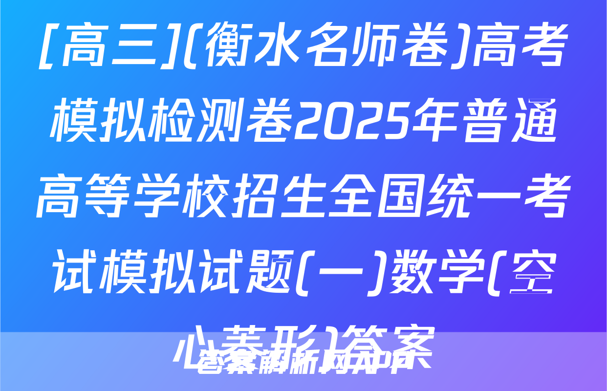 [高三](衡水名师卷)高考模拟检测卷2025年普通高等学校招生全国统一考试模拟试题(一)数学(空心菱形)答案
