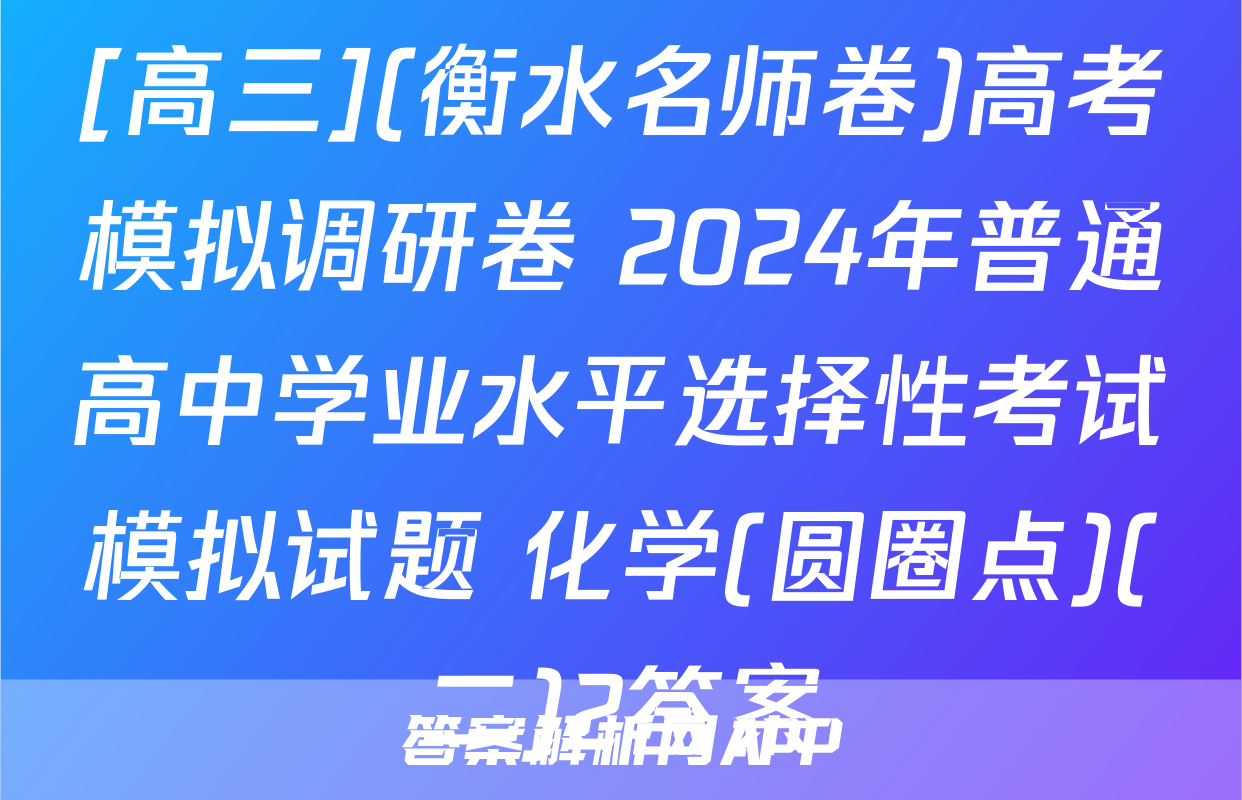 [高三](衡水名师卷)高考模拟调研卷 2024年普通高中学业水平选择性考试模拟试题 化学(圆圈点)(二)2答案