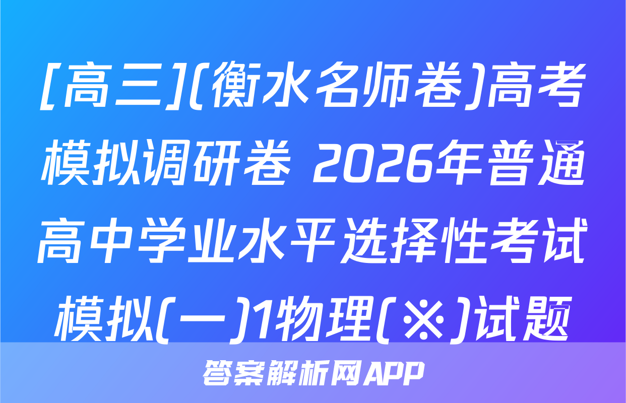 [高三](衡水名师卷)高考模拟调研卷 2026年普通高中学业水平选择性考试模拟(一)1物理(※)试题