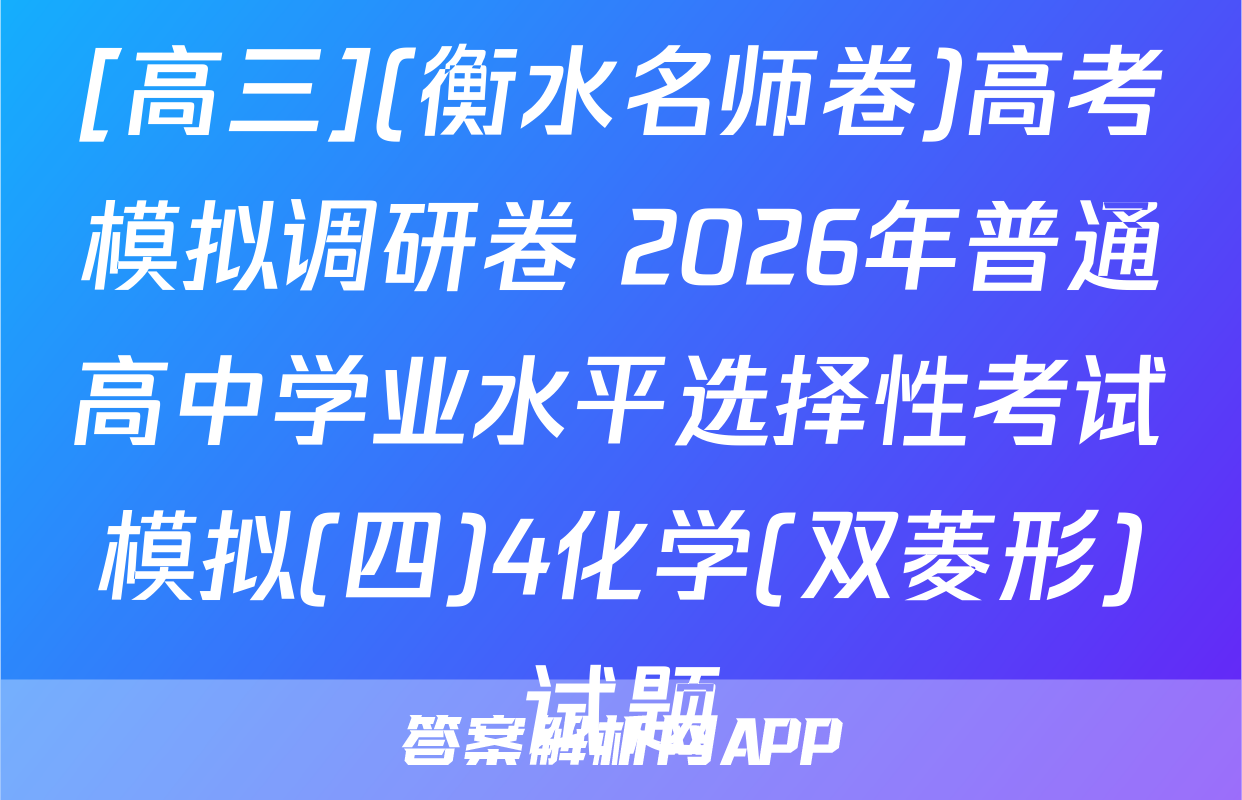 [高三](衡水名师卷)高考模拟调研卷 2026年普通高中学业水平选择性考试模拟(四)4化学(双菱形)试题