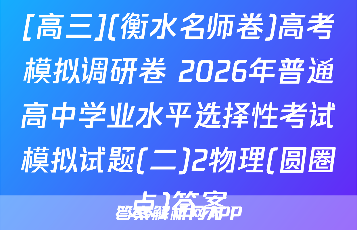[高三](衡水名师卷)高考模拟调研卷 2026年普通高中学业水平选择性考试模拟试题(二)2物理(圆圈点)答案