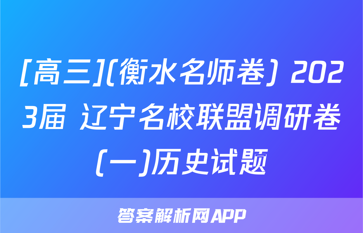 [高三](衡水名师卷) 2023届 辽宁名校联盟调研卷(一)历史试题
