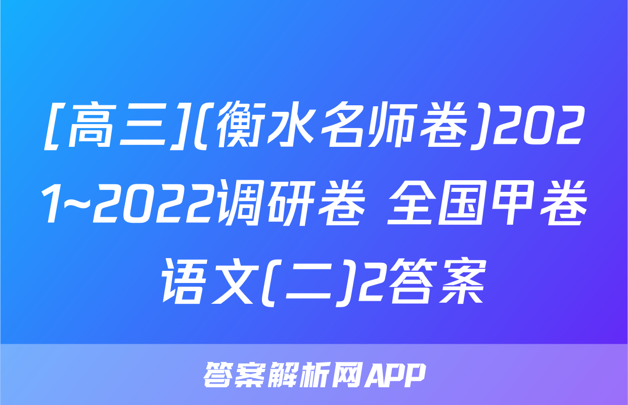 [高三](衡水名师卷)2021~2022调研卷 全国甲卷 语文(二)2答案