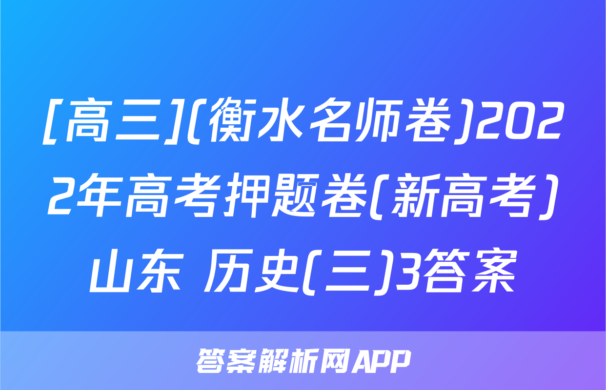 [高三](衡水名师卷)2022年高考押题卷(新高考)山东 历史(三)3答案