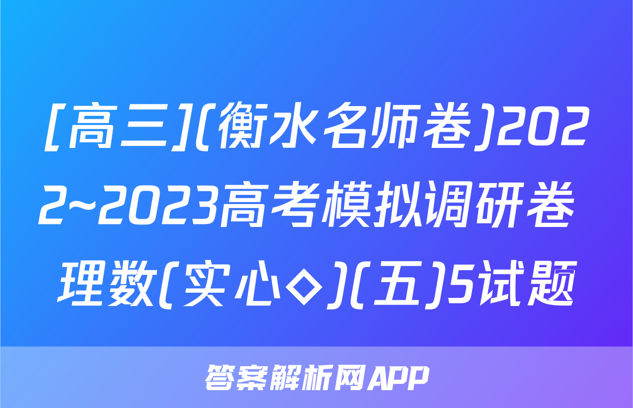 [高三](衡水名师卷)2022~2023高考模拟调研卷 理数(实心◇)(五)5试题