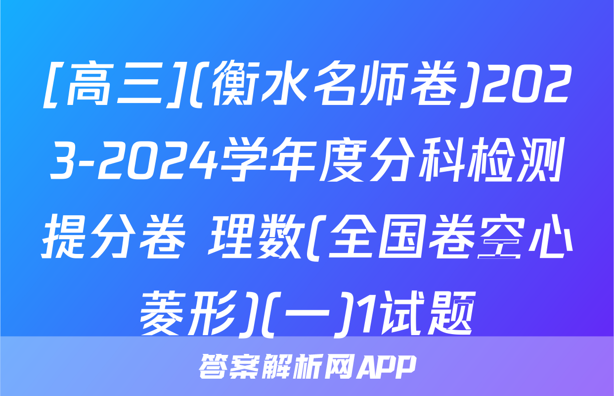[高三](衡水名师卷)2023-2024学年度分科检测提分卷 理数(全国卷空心菱形)(一)1试题