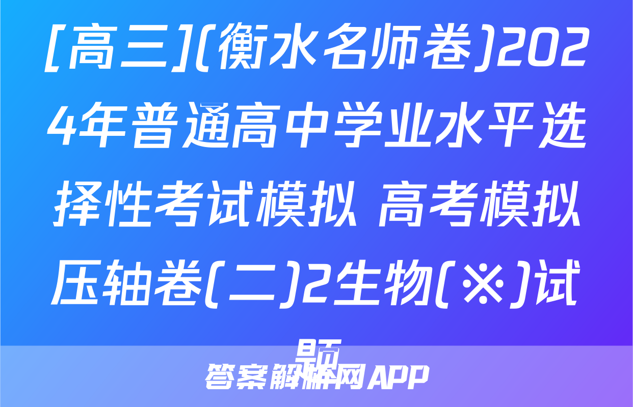 [高三](衡水名师卷)2024年普通高中学业水平选择性考试模拟 高考模拟压轴卷(二)2生物(※)试题