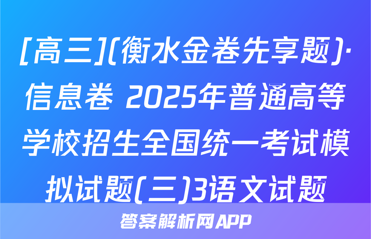[高三](衡水金卷先享题)·信息卷 2025年普通高等学校招生全国统一考试模拟试题(三)3语文试题