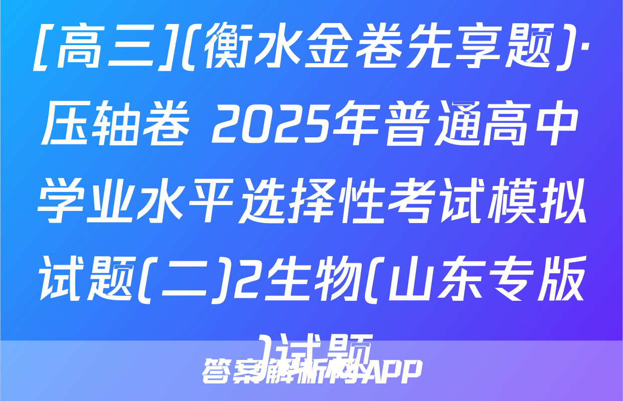 [高三](衡水金卷先享题)·压轴卷 2025年普通高中学业水平选择性考试模拟试题(二)2生物(山东专版)试题