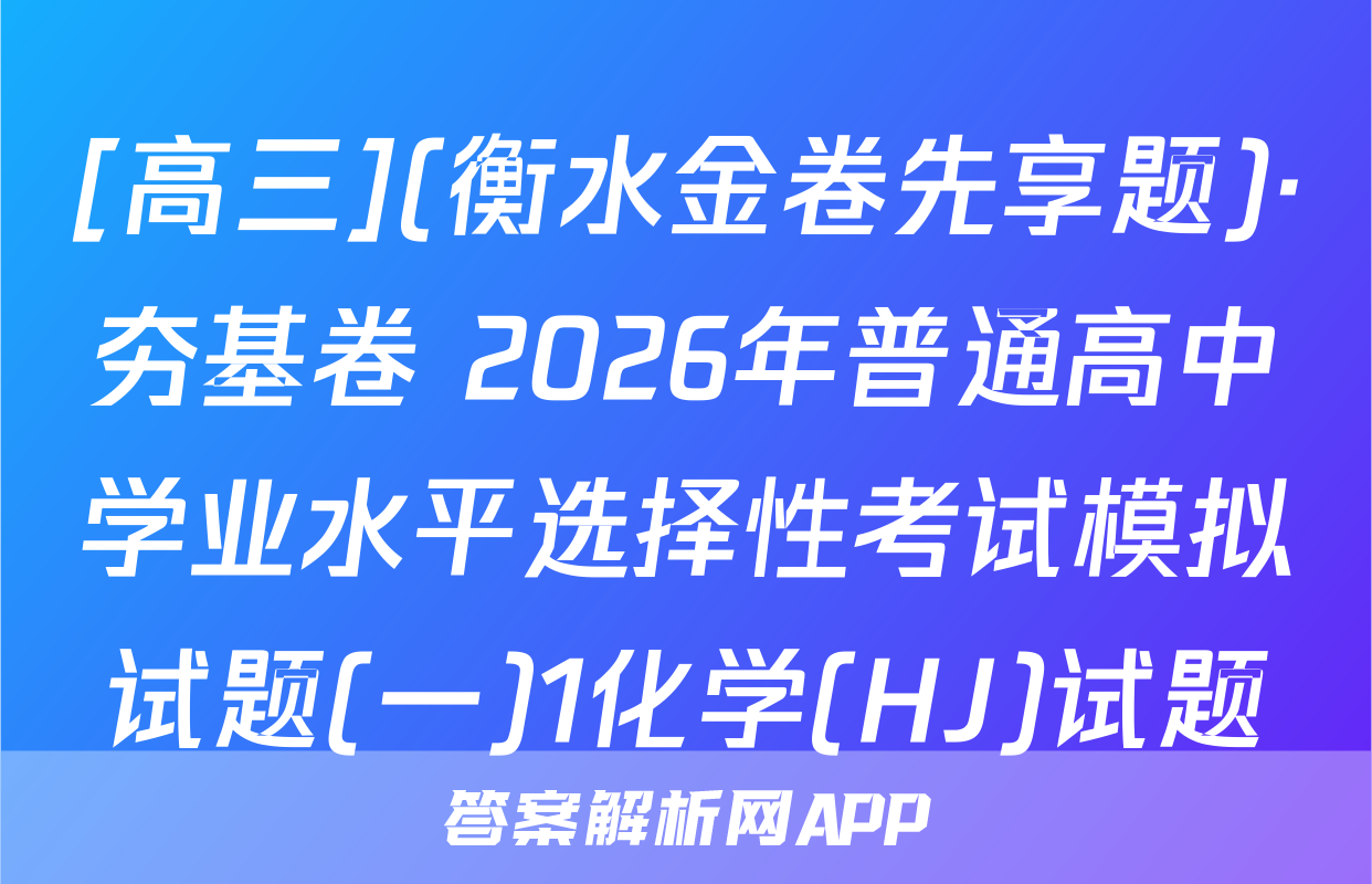 [高三](衡水金卷先享题)·夯基卷 2026年普通高中学业水平选择性考试模拟试题(一)1化学(HJ)试题