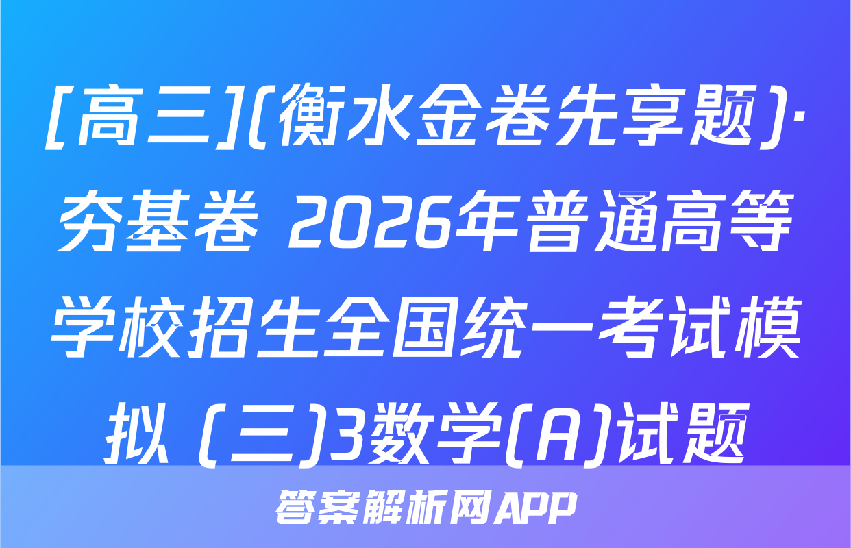 [高三](衡水金卷先享题)·夯基卷 2026年普通高等学校招生全国统一考试模拟 (三)3数学(A)试题