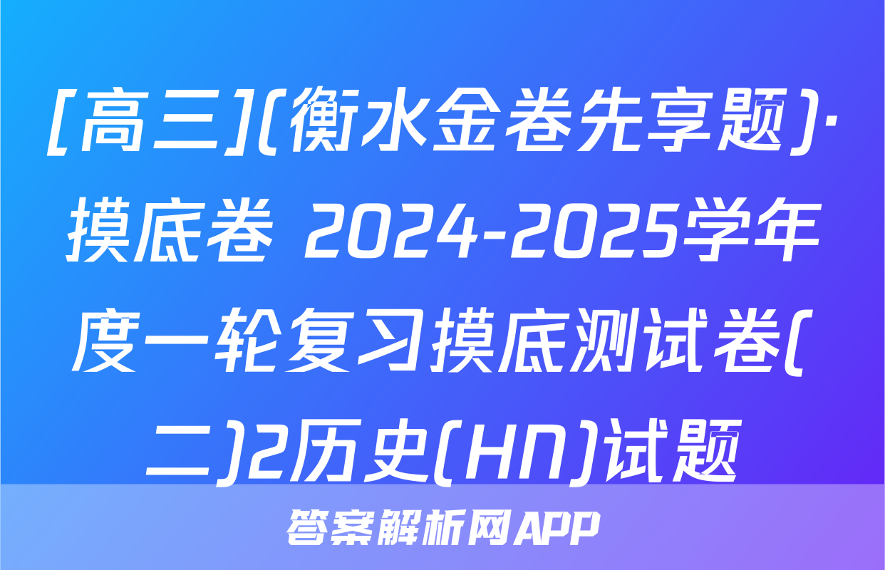[高三](衡水金卷先享题)·摸底卷 2024-2025学年度一轮复习摸底测试卷(二)2历史(HN)试题