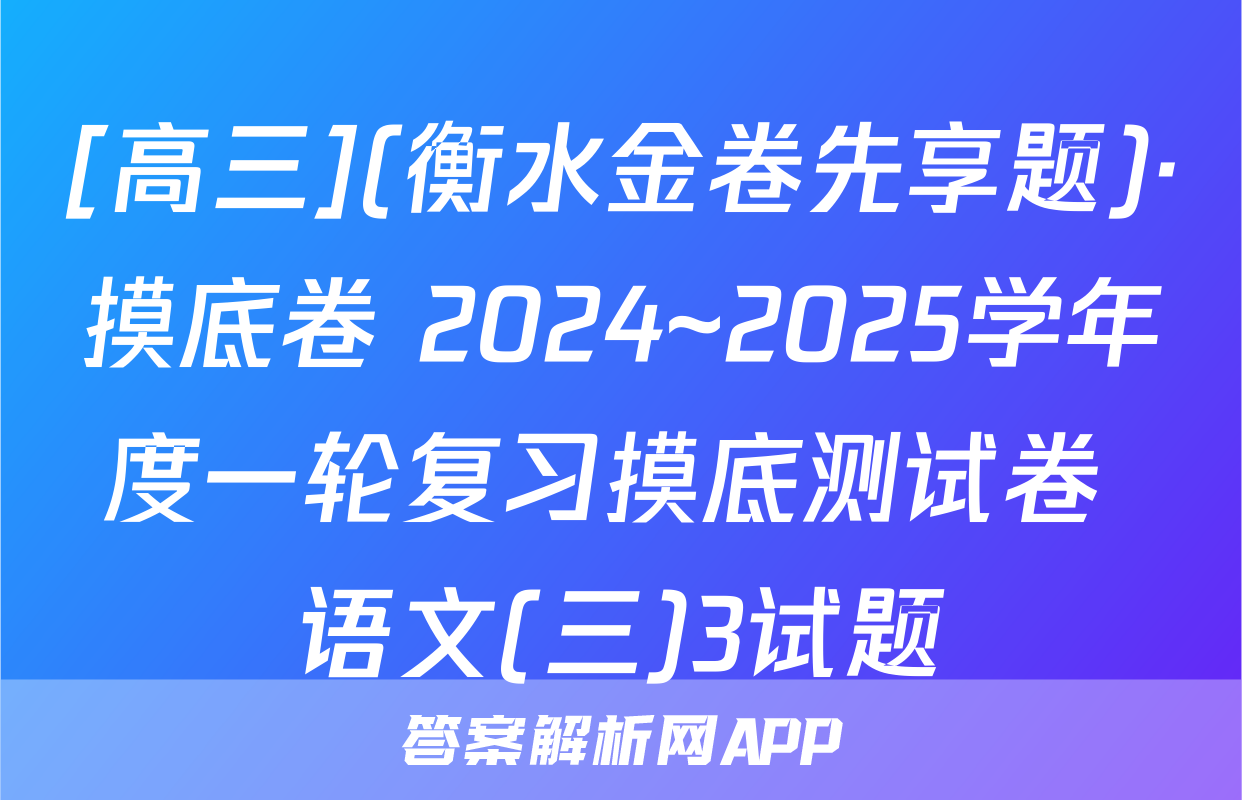 [高三](衡水金卷先享题)·摸底卷 2024~2025学年度一轮复习摸底测试卷 语文(三)3试题