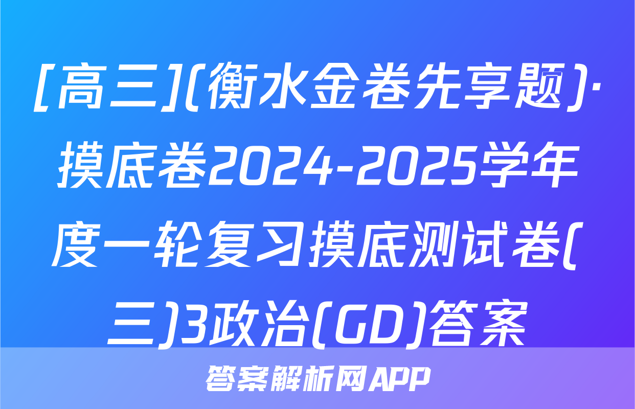 [高三](衡水金卷先享题)·摸底卷2024-2025学年度一轮复习摸底测试卷(三)3政治(GD)答案