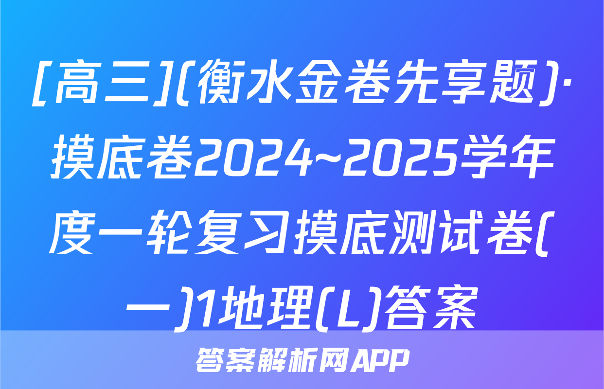 [高三](衡水金卷先享题)·摸底卷2024~2025学年度一轮复习摸底测试卷(一)1地理(L)答案