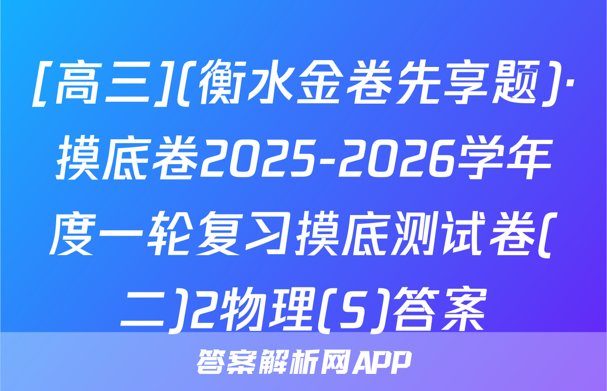 [高三](衡水金卷先享题)·摸底卷2025-2026学年度一轮复习摸底测试卷(二)2物理(S)答案