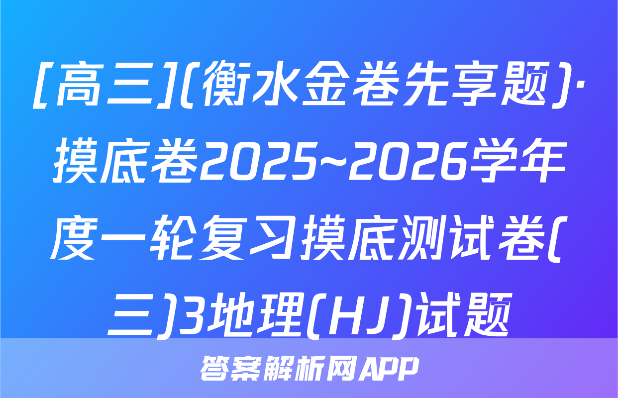 [高三](衡水金卷先享题)·摸底卷2025~2026学年度一轮复习摸底测试卷(三)3地理(HJ)试题