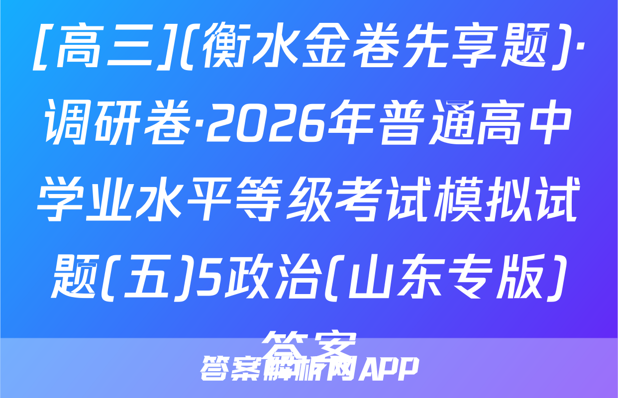 [高三](衡水金卷先享题)·调研卷·2026年普通高中学业水平等级考试模拟试题(五)5政治(山东专版)答案