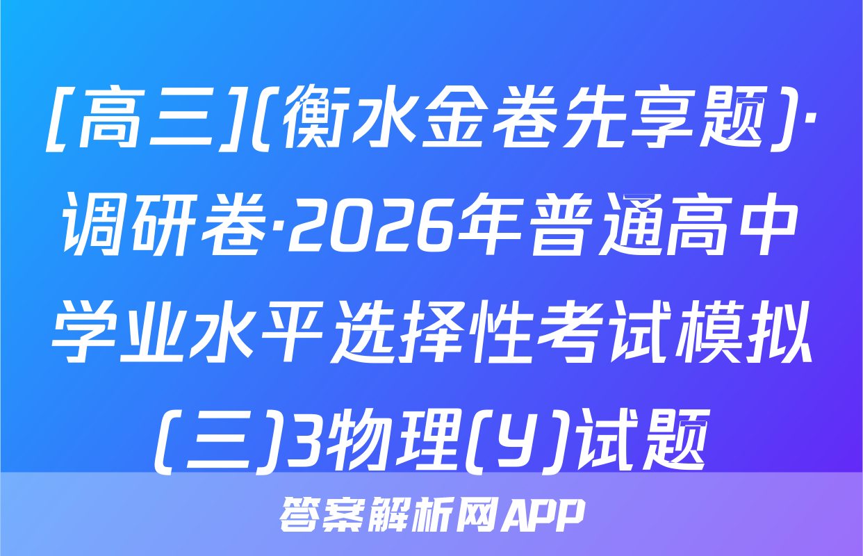 [高三](衡水金卷先享题)·调研卷·2026年普通高中学业水平选择性考试模拟(三)3物理(Y)试题