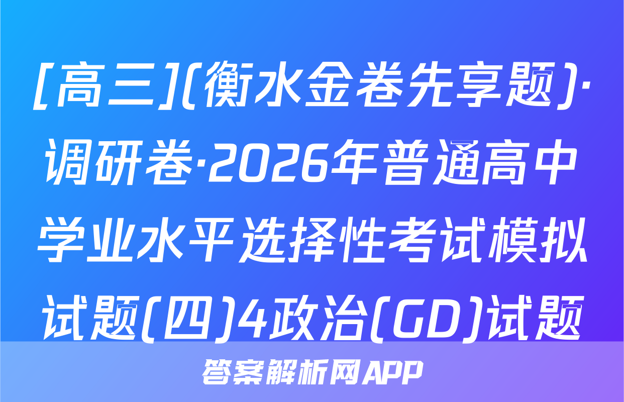 [高三](衡水金卷先享题)·调研卷·2026年普通高中学业水平选择性考试模拟试题(四)4政治(GD)试题