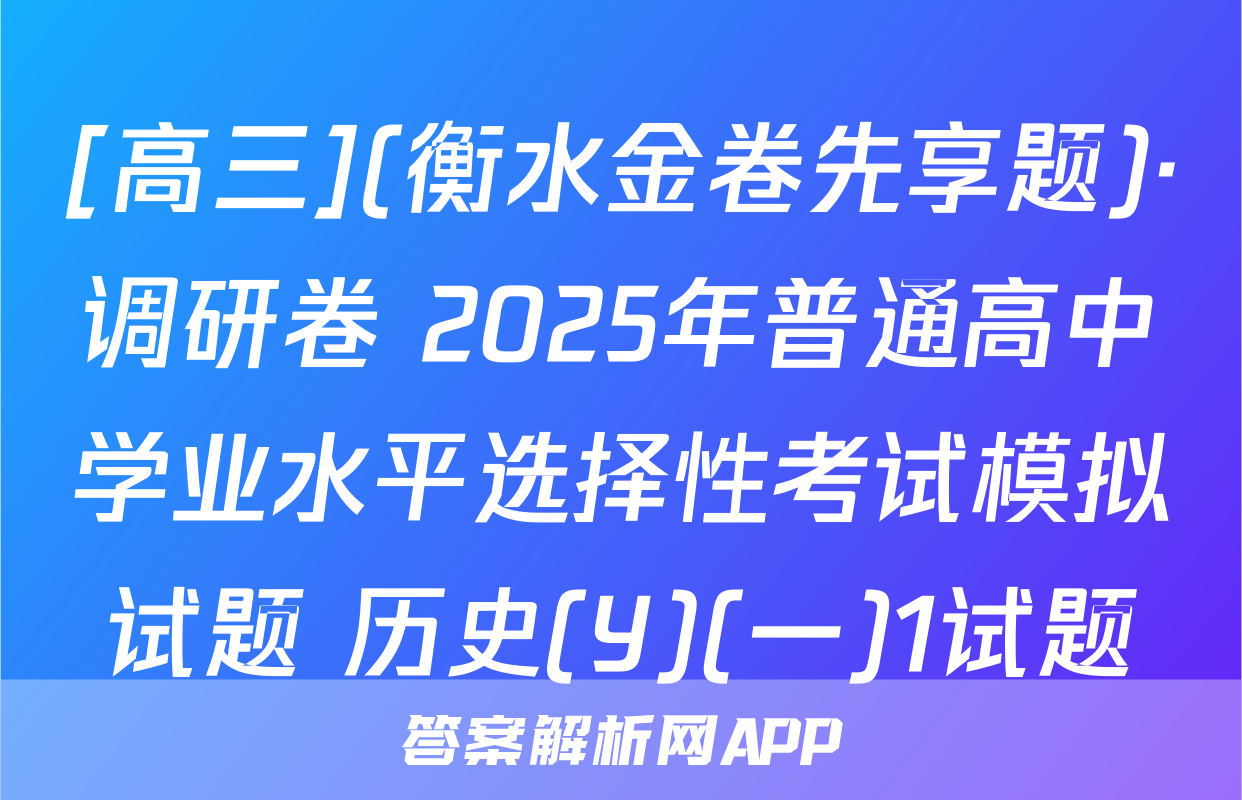 [高三](衡水金卷先享题)·调研卷 2025年普通高中学业水平选择性考试模拟试题 历史(Y)(一)1试题