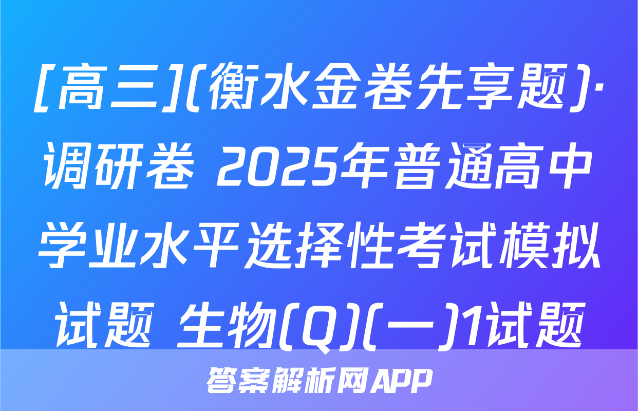 [高三](衡水金卷先享题)·调研卷 2025年普通高中学业水平选择性考试模拟试题 生物(Q)(一)1试题
