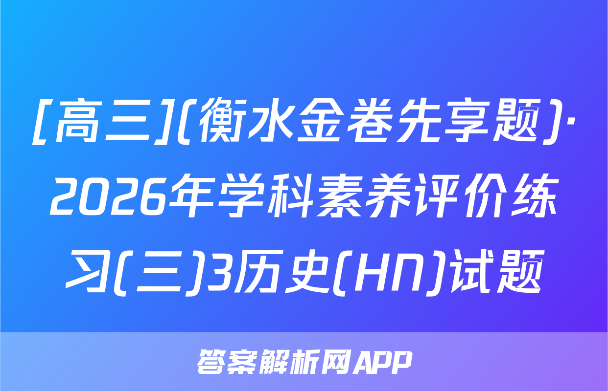 [高三](衡水金卷先享题)·2026年学科素养评价练习(三)3历史(HN)试题