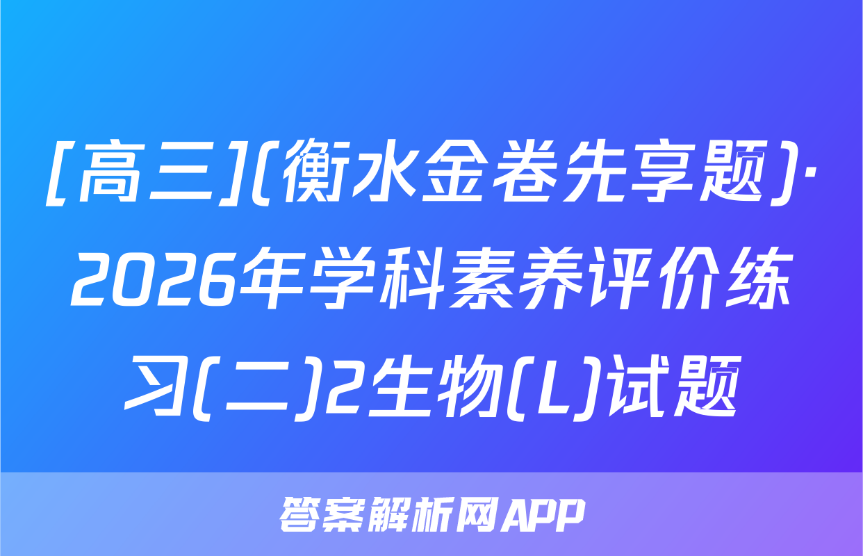 [高三](衡水金卷先享题)·2026年学科素养评价练习(二)2生物(L)试题