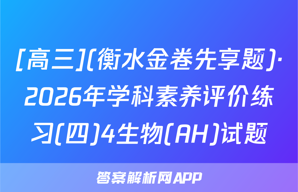 [高三](衡水金卷先享题)·2026年学科素养评价练习(四)4生物(AH)试题