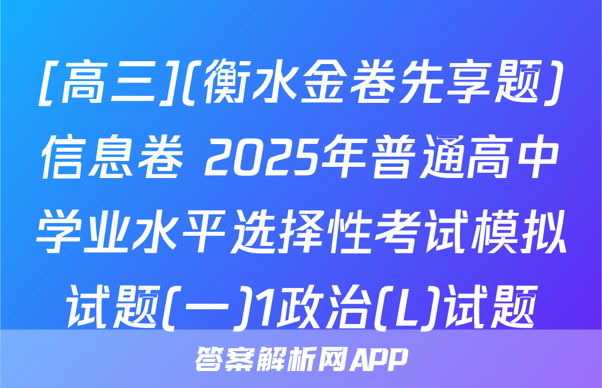 [高三](衡水金卷先享题)信息卷 2025年普通高中学业水平选择性考试模拟试题(一)1政治(L)试题